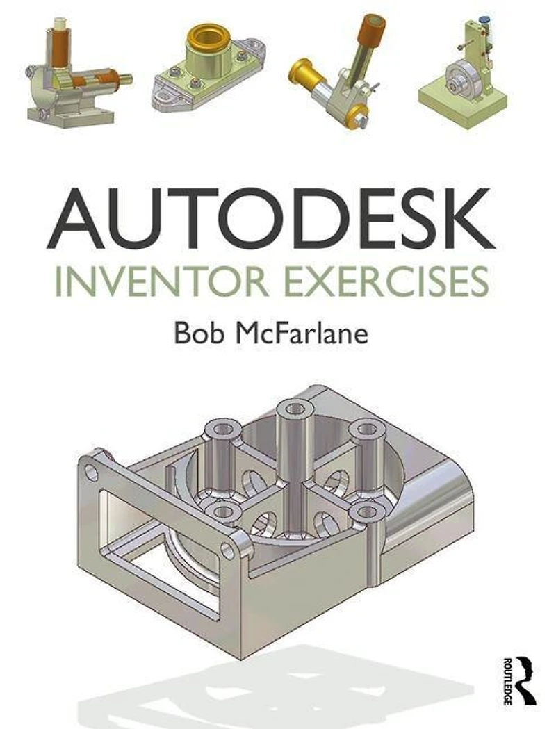 Autodesk Inventor Exercises: For And Other Feature-based Modelling Software