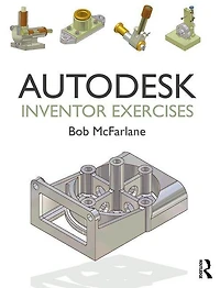 Autodesk Inventor Exercises: For And Other Feature-based Modelling Software