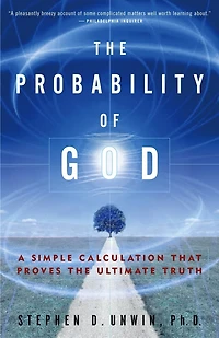 the Probability of God: A Simple Calculation That Proves Ultimate Truth