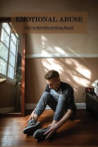 Emotional Abuse: Help For Men Who Are Being Abused: Emotional Abuse In Intimate Relationships