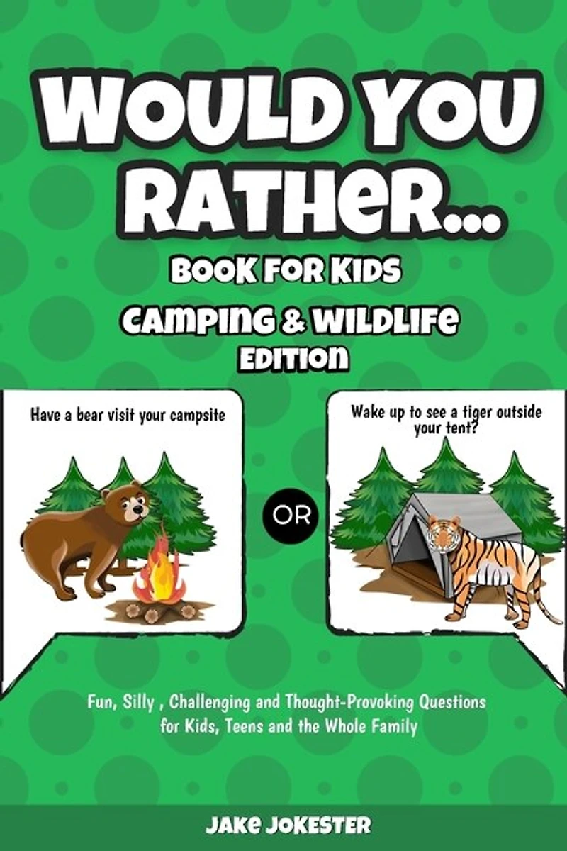 Would You Rather Book for Kids: Camping & Wildlife Edition - Fun, Silly, Challenging and Thought-Provoking Questions for Kids, Teens and the Whole Family