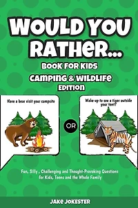 Would You Rather Book for Kids: Camping & Wildlife Edition - Fun, Silly, Challenging and Thought-Provoking Questions for Kids, Teens and the Whole Family