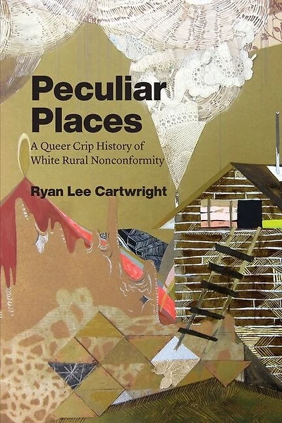 Peculiar Places: A Queer Crip History Of White Rural Nonconformity