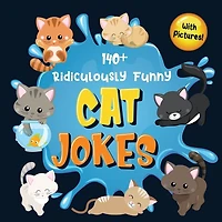 140+ Ridiculously Funny Cat Jokes: Hilarious & Silly Clean Cat Jokes for Kids So Terrible, Even Your Cat or Kitten Will Laugh Out Loud! (Funny Cat Gift for Cat Lovers - With Pictures)