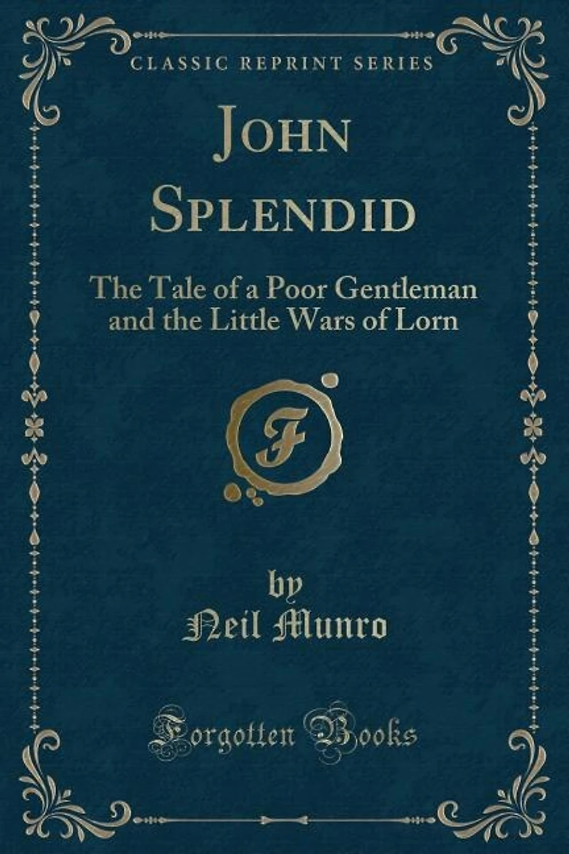 John Splendid: The Tale of a Poor Gentleman and the Little Wars of Lorn (Classic Reprint)