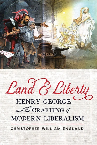 Land and Liberty: Henry George the Crafting of Modern Liberalism