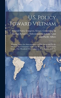 U.S. Policy Toward Vietnam: Hearing Before the Subcommittee on East Asian and Pacific Affairs of the Committee on Foreign Relations, United States Senate, One Hundred Third Congress, First Session, July 21, 1993