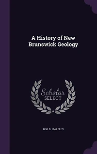 A History of New Brunswick Geology (Classic Reprint)