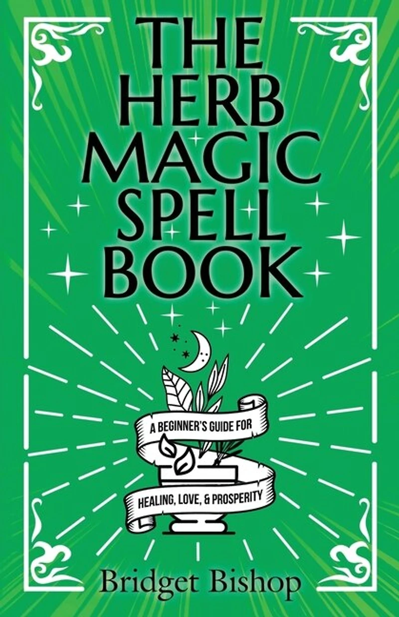 The Herb Magic Spell Book: A Beginner's Guide For Spells for Love, Health, Wealth, and More