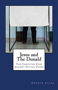 Jesus and The Donald: The Christian Case Against Voting Trump