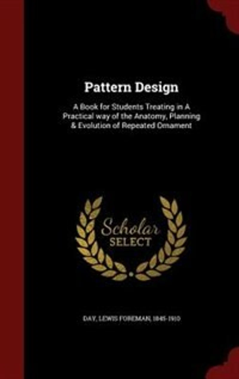 Pattern Design: A Book for Students Treating in A Practical way of the Anatomy, Planning & Evolution of Repeated Or