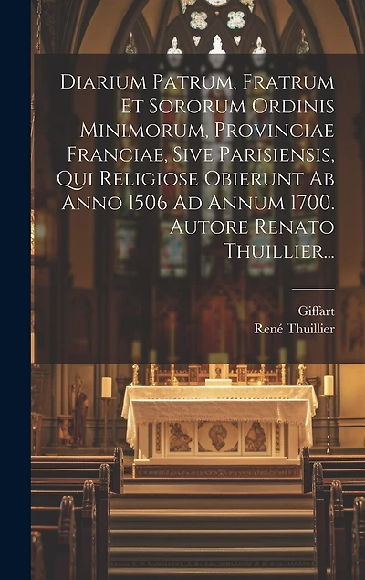 Diarium Patrum, Fratrum Et Sororum Ordinis Minimorum, Provinciae Franciae, Sive Parisiensis