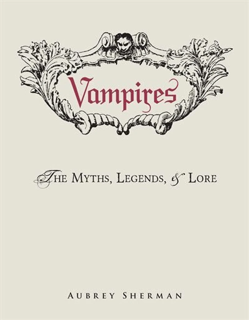 Vampires: The Myths, Legends, And Lore