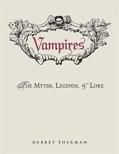 Vampires: The Myths, Legends, And Lore