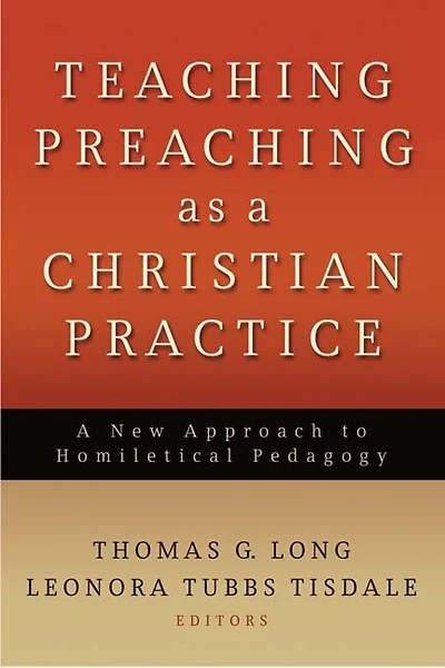 Teaching Preaching As A Christian Practice: A New Approach To Homiletical Pedagogy