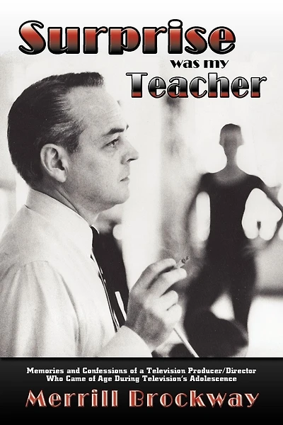 Surprise Was My Teacher: Memories and Confessions of a Television Producer/Director Who Came of Age During Television's Adolescence