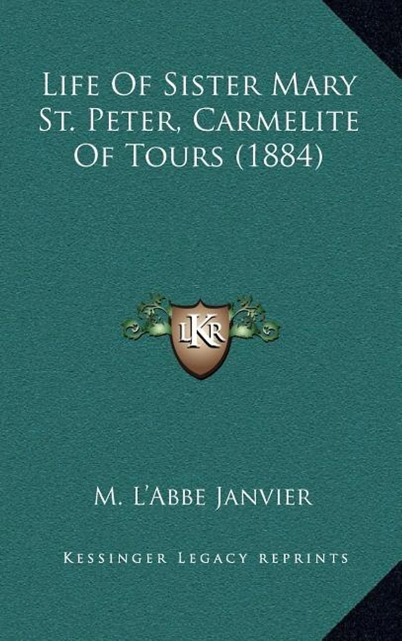 Life of Sister Mary St. Peter Carmelite Tours: Written by Herself, Arranged and Completed With the Aid Her Letters Annals Monast