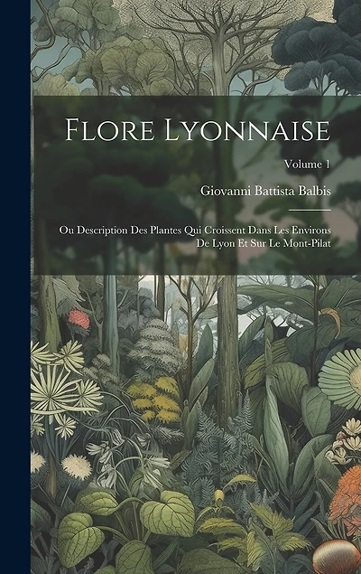 Flore Lyonnaise: Ou Description Des Plantes Qui Croissent Dans Les Environs De Lyon Et Sur Le Mont-Pilat; Volume 1