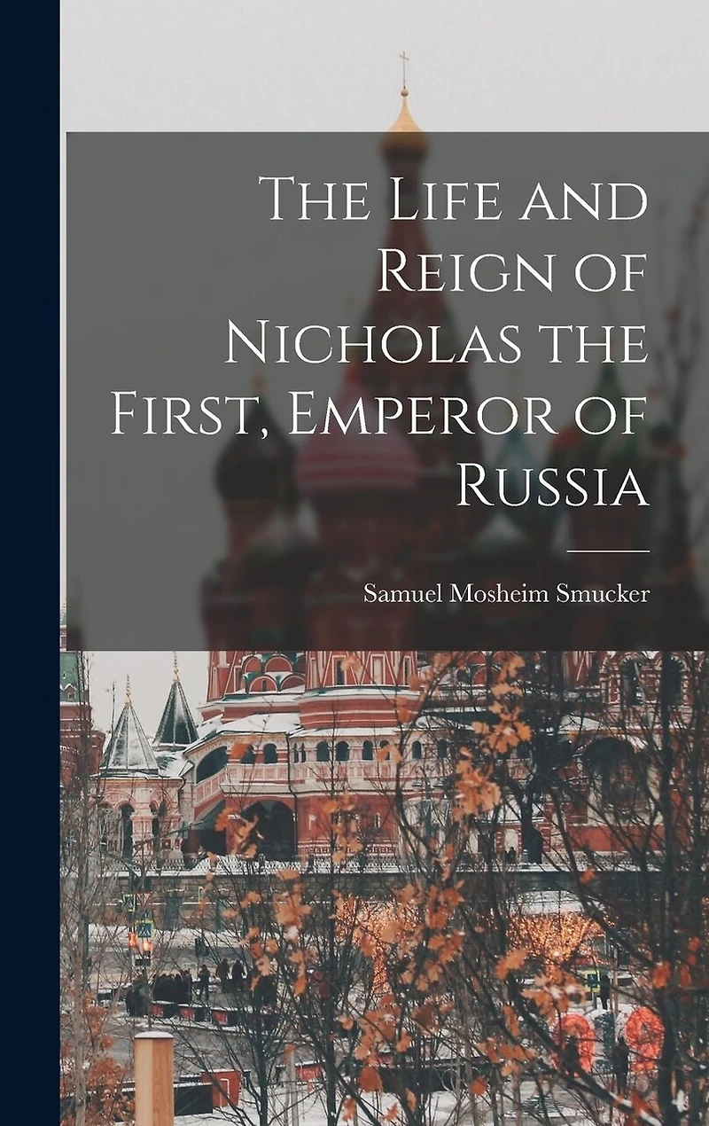 The Life and Reign of Nicholas the First, Emperor of Russia