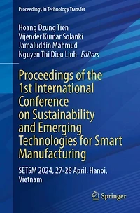 Proceedings of the 1st International Conference on Sustainability and Emerging Technologies for Smart Manufacturing: SETSM 2024, 27-28 April, Hanoi, Vietnam