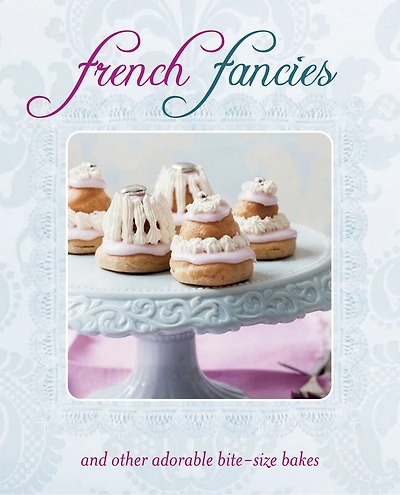 French Fancies: And Other Adorable Bite-Size Bakes