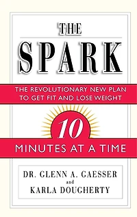 The Spark: The Revolutionary New Plan to Get Fit and Lose Weight-10 Minutes at a Time