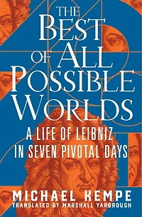 The Best of All Possible Worlds: A Life Leibniz Seven Pivotal Days