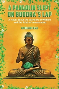 A Pangolin Slept on Buddha's Lap: Novel About the Wonders of Wildlife and Trials Conservation