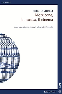 Sergio Miceli: Morricone, La Musica, Il Cinema (Morricone, Music, Cinema) New edition edited by M. Corbella
