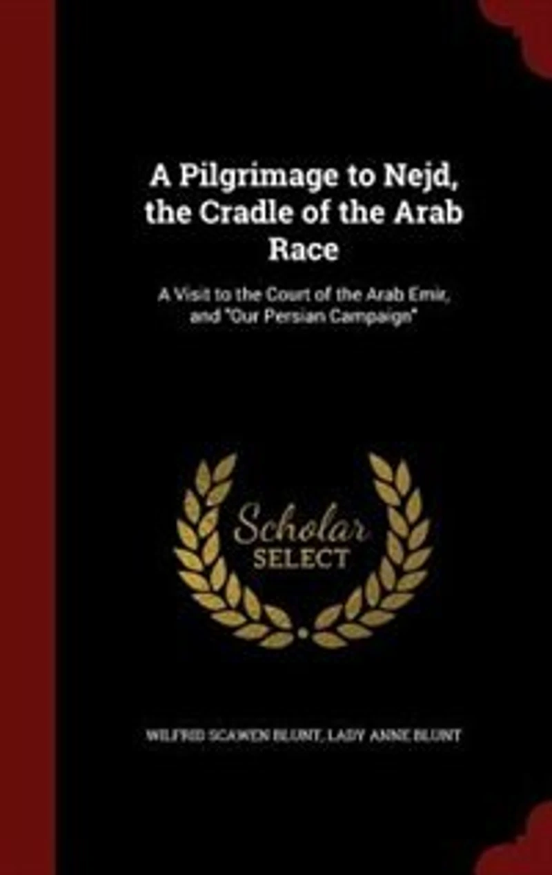A Pilgrimage to Nejd, the Cradle of the Arab Race: A Visit to the Court of the Arab Emir
