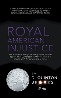 Royal American Injustice: the Irreversible Damage Caused by Police Brutality Against Cyril Brooks, Will Forever Haunt Brooks Family for Generations to Come.