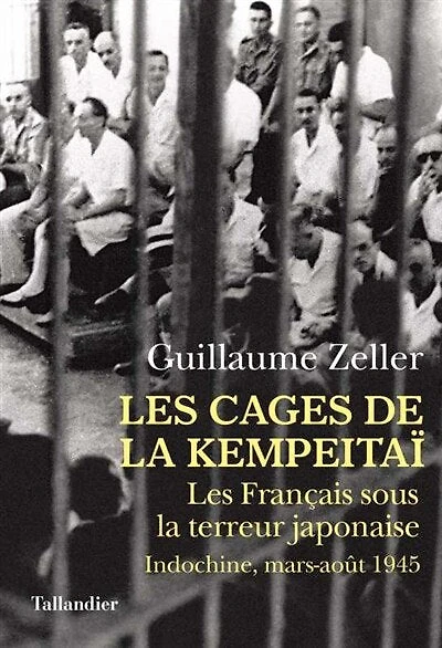 Les cages de la Kempeitaï: les Français sous la terreur japonaise