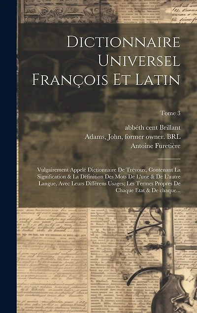 Dictionnaire universel françois et latin: Vulgairement appelé dictionnaire de Trévoux, contenant la signification & la définition des mots de l'une & de l'autre langue, avec leurs différens usages; les termes propres de chaque etat & de chaque...; Tome 3
