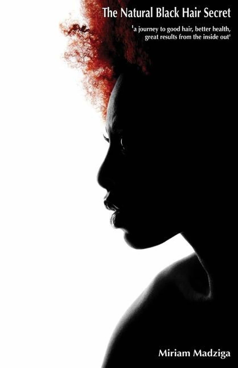 The Natural Black Hair Secret: a journey to good hair, better health and great results from the inside out'