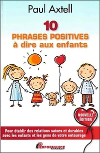 10 PHRASES POSITIVES à dire aux enfants - Nouvelle Édition: Pour établir des relations saines et durables avec les gens de votre entourage