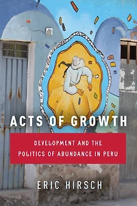 Acts of Growth: Development and the Politics Abundance Peru