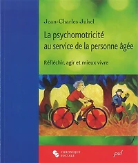 La psychomotricité au service de la personne âgée: réfléchir, agir et mieux vivre