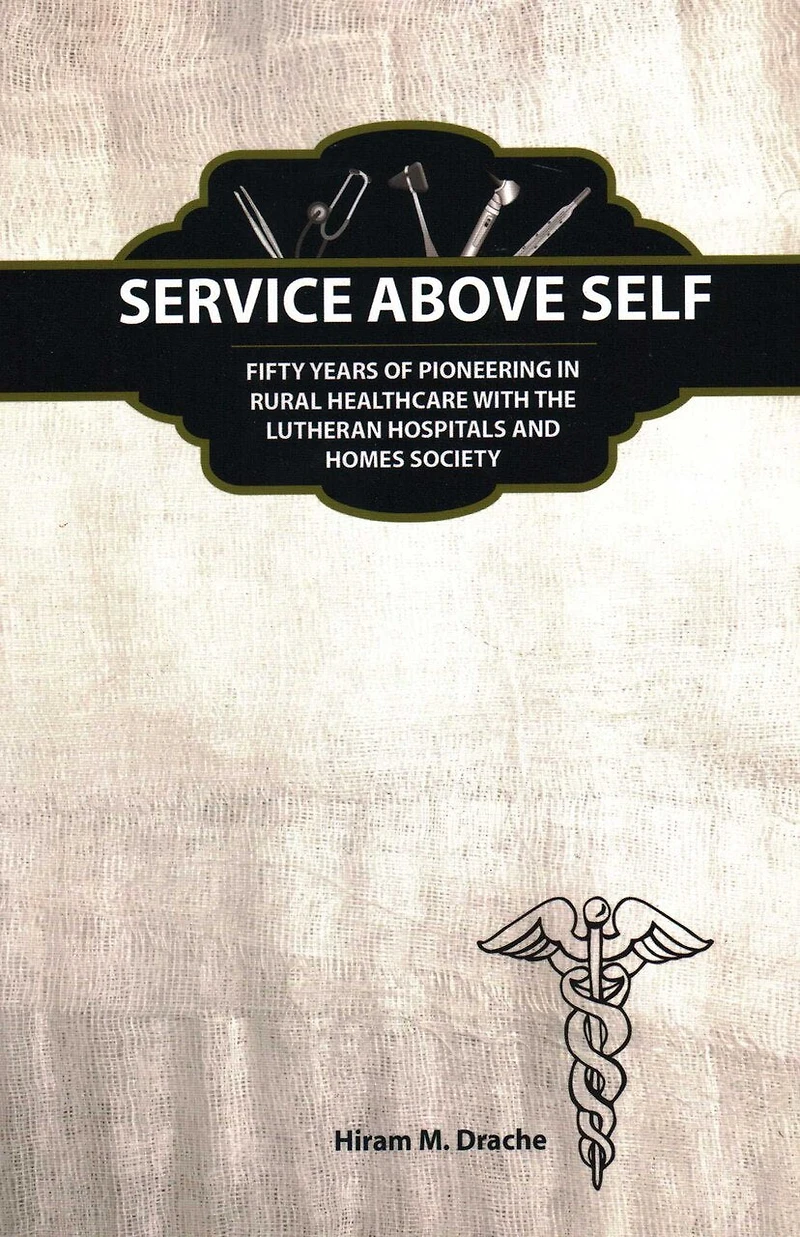 Service Above Self: Fifty Years Of Pioneering In Rural Healthcare With The Lutheran Hospitals And Homes Society