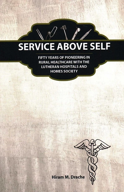 Service Above Self: Fifty Years Of Pioneering In Rural Healthcare With The Lutheran Hospitals And Homes Society