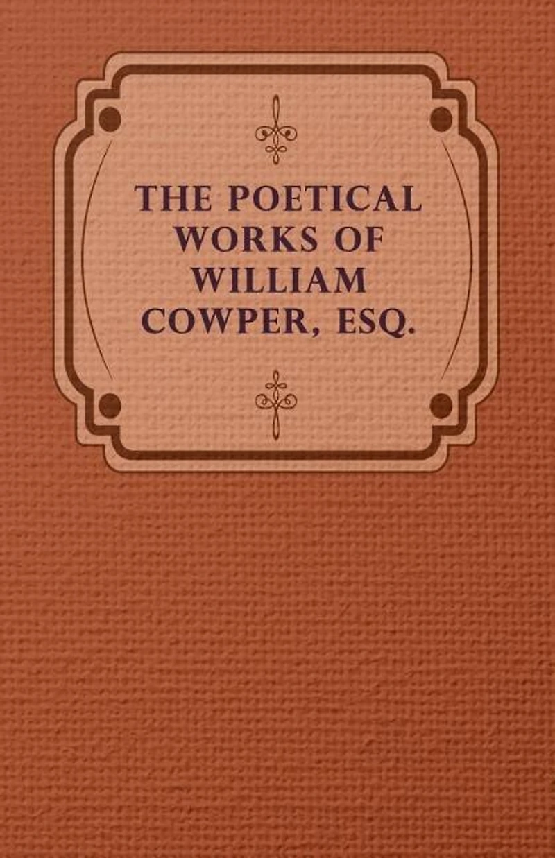 the Poetical Works of William Cowper, Esq.: With a Memoir Author
