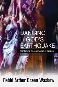 Dancing in God's Earthquake: The Coming Transformation of Religion: The Coming Transformation of Religion