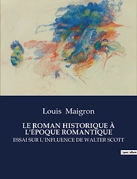 Le Roman Historique À l'Époque Romantique: Essai Sur L´influence de Walter Scott