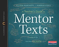 A Teacher's Guide to Mentor Texts, 6-12: The Classroom Essentials Series