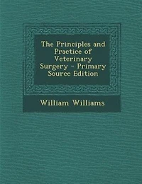 The Principles and Practice of Veterinary Surgery - Primary Source Edition