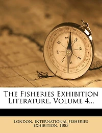 The Fisheries Exhibition Literature, Vol. 4 (Classic Reprint)