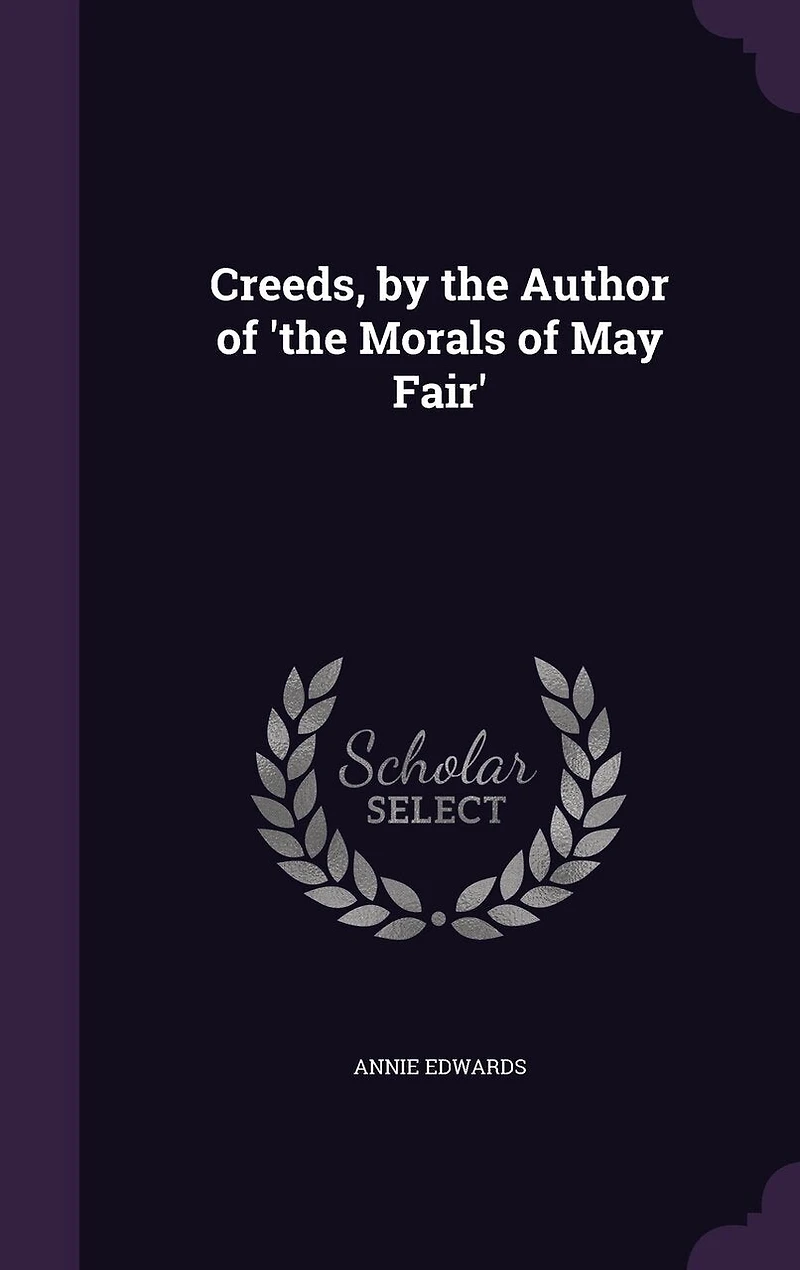 Creeds, by the Author of 'the Morals May Fair'
