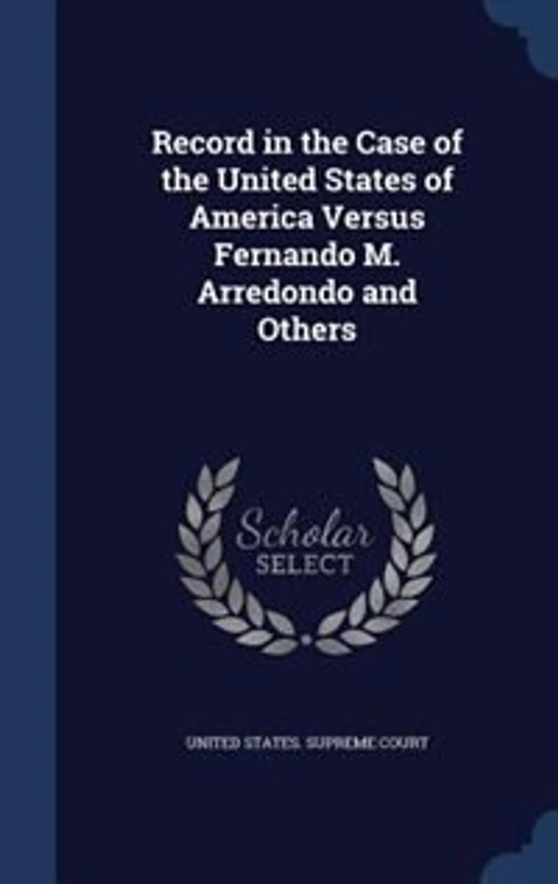 Record the Case of United States America Versus Fernando M. Arredondo and Others