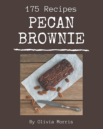 175 Pecan Brownie Recipes: Make Cooking at Home Easier with Pecan Brownie Cookbook!