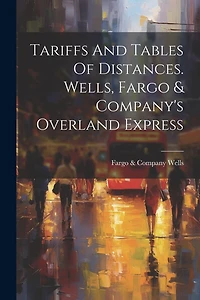 Tariffs And Tables Of Distances. Wells, Fargo & Company's Overland Express