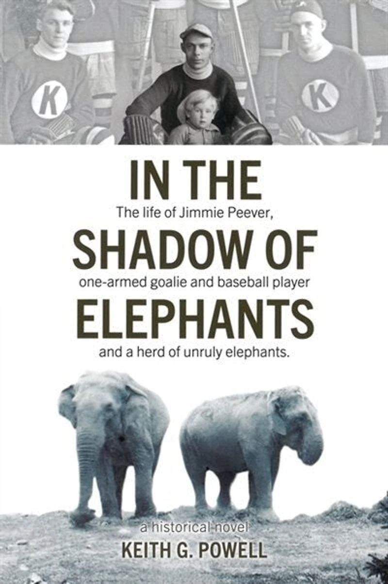 In the Shadow of Elephants: The Life and Times of Jimmie Peever, one armed goalie and baseball player and a herd of elephants